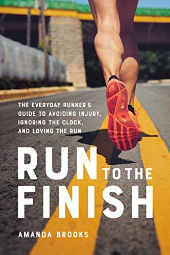 Run to the Finish: The Everyday Runner's Guide to Avoiding Injury, Ignoring the Clock, and Loving the Run (English Edition)