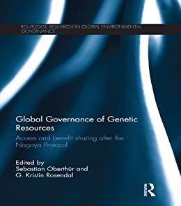 Global Governance of Genetic Resources: Access and Benefit Sharing after the Nagoya Protocol (Routledge Research in Global Environmental Governance) (English Edition)