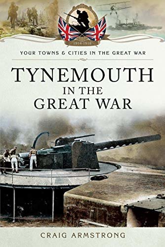 Tynemouth in the Great War (Your Towns & Cities in the Great War) (English Edition)