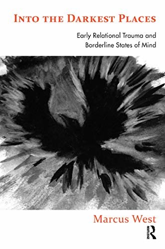 Into the Darkest Places: Early Relational Trauma and Borderline States of Mind (English Edition)