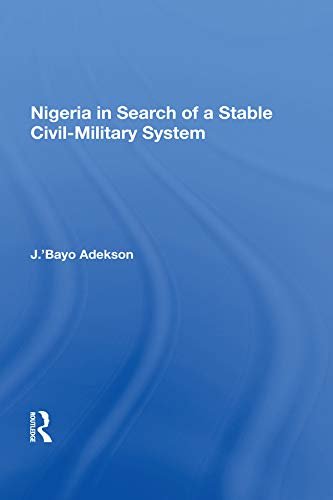 Nigeria In Search Of A Stable Civil-military System (English Edition)