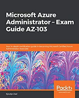 Microsoft Azure Administrator – Exam Guide AZ-103: Your in-depth certification guide in becoming Microsoft Certified Azure Administrator Associate (English Edition)
