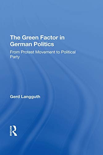 The Green Factor In German Politics: From Protest Movement To Political Party (English Edition)