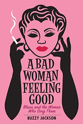 A Bad Woman Feeling Good: Blues and the Women Who Sing Them: Blues and the Women Who Sang Them (English Edition)