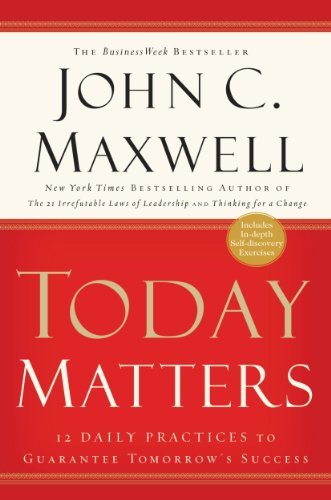 Today Matters: 12 Daily Practices to Guarantee Tomorrow's Success (Maxwell, John C.) (English Edition)