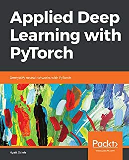 Applied Deep Learning with PyTorch: Demystify neural networks with PyTorch (English Edition)
