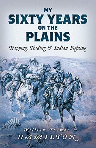 My Sixty Years on the Plains: Trapping, Trading, and Indian Fighting (English Edition)