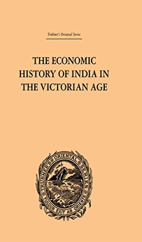 The Economic History of India in the Victorian Age: From the Accession of Queen Victoria in 1837 to the Commencement of the Twentieth Century (English Edition)