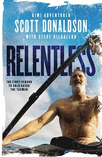 Relentless: A Story of Grit and Endurance from the First Person to Kayak the Tasman Solo (English Edition)