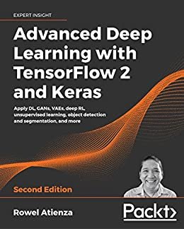 Advanced Deep Learning with TensorFlow 2 and Keras: Apply DL, GANs, VAEs, deep RL, unsupervised learning, object detection and segmentation, and more, 2nd Edition (English Edition)