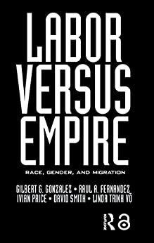 Labor Versus Empire: Race, Gender, Migration (English Edition)