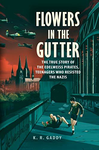 Flowers in the Gutter: The True Story of the Edelweiss Pirates, Teenagers Who Resisted the Nazis (English Edition)