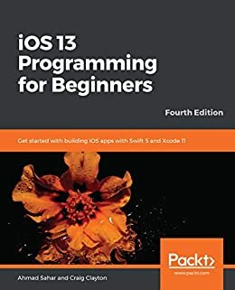iOS 13 Programming for Beginners: Get started with building iOS apps with Swift 5 and Xcode 11, 4th Edition (English Edition)