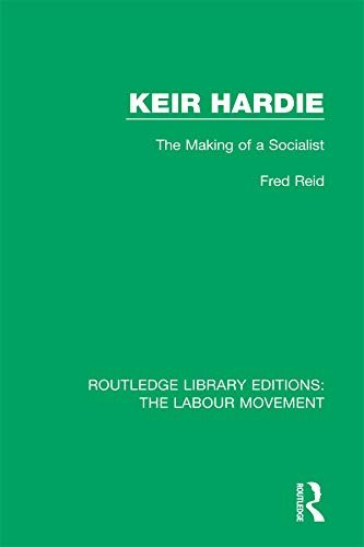 Keir Hardie: The Making of a Socialist (Routledge Library Editions: The Labour Movement Book 25) (English Edition)