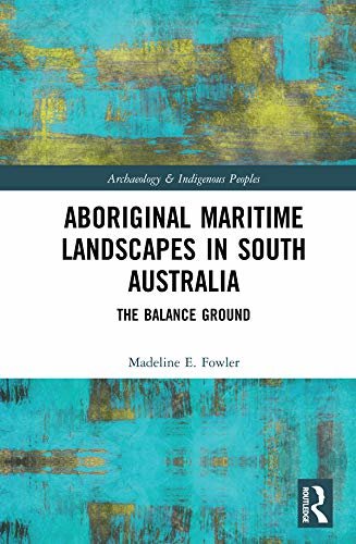 Aboriginal Maritime Landscapes in South Australia: The Balance Ground (Archaeology & Indigenous Peoples) (English Edition)