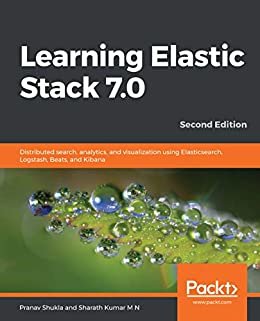 Learning Elastic Stack 7.0: Distributed search, analytics, and visualization using Elasticsearch, Logstash, Beats, and Kibana, 2nd Edition (English Edition)