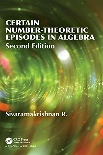 Certain Number-Theoretic Episodes In Algebra, Second Edition (Chapman & Hall/CRC Pure and Applied Mathematics) (English Edition)