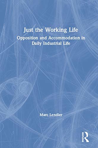 Just the Working Life: Opposition and Accommodation in Daily Industrial Life (English Edition)