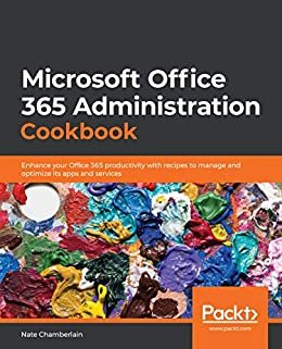 Microsoft Office 365 Administration Cookbook: Enhance your Office 365 productivity with recipes to manage and optimize its apps and services (English Edition)