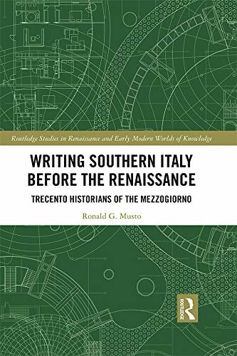 Writing Southern Italy Before the Renaissance: Trecento Historians of the Mezzogiorno (Routledge Studies in Renaissance and Early Modern Worlds of Knowledge) (English Edition)