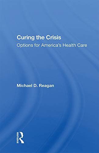 Curing The Crisis: Options For America's Health Care (English Edition)