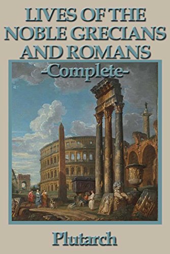 Lives of the Noble Grecians and Romans: Complete (English Edition)