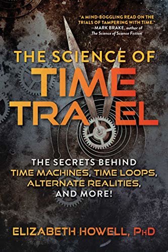 The Science of Time Travel: The Secrets Behind Time Machines, Time Loops, Alternate Realities, and More! (English Edition)