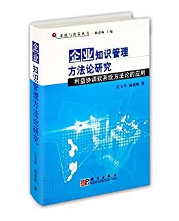 企业知识管理方法论研究：利益协调软系统方法论的应用（基于行动研究范式，吸收全面系统干预、软系统方法论和利益协调软系统方法论的思想，独创性地提出一个灵活的企业知识管理实施的系统方法论，可在企业的实际运用中自我适应和改造。） (系统与决策丛书)