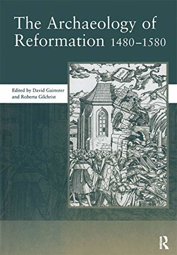 The Archaeology of Reformation,1480-1580 (English Edition)