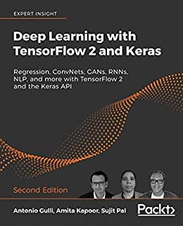 Deep Learning with TensorFlow 2 and Keras: Regression, ConvNets, GANs, RNNs, NLP, and more with TensorFlow 2 and the Keras API, 2nd Edition (English Edition)
