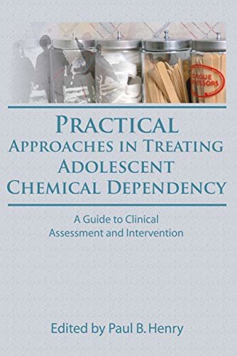 Practical Approaches in Treating Adolescent Chemical Dependency: A Guide to Clinical Assessment and Intervention (Journal of Chemical Dependency Treatment) (English Edition)