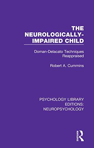 The Neurologically-Impaired Child: Doman-Delacato Techniques Reappraised (Psychology Library Editions: Neuropsychology Book 4) (English Edition)