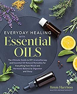 Everyday Healing with Essential Oils: The Ultimate Guide to DIY Aromatherapy and Essential Oil Natural Remedies for Everything from Mood and Hormone Balance to Digestion and Sleep (English Edition)