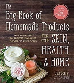 The Big Book of Homemade Products for Your Skin, Health and Home: Easy, All-Natural DIY Projects Using Herbs, Flowers and Other Plants (English Edition)