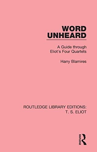 Word Unheard: A Guide Through Eliot's Four Quartets (Routledge Library Editions: T. S. Eliot Book 1) (English Edition)