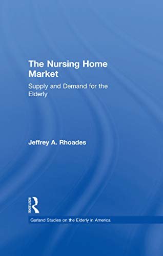The Nursing Home Market: Supply and Demand for the Elderly (Garland Studies on the Elderly in America) (English Edition)