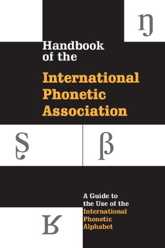 Handbook of the International Phonetic Association: A Guide to the Use of the International Phonetic Alphabet (English Edition)