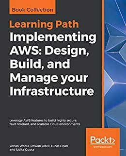 Implementing AWS: Design, Build, and Manage your Infrastructure: Leverage AWS features to build highly secure, fault-tolerant, and scalable cloud environments (English Edition)