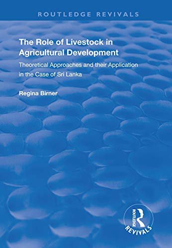 The Role of Livestock in Agricultural Development: Theoretical Approaches and Their Application in the Case of Sri Lanka (Routledge Revivals) (English Edition)