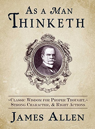 As a Man Thinketh: Classic Wisdom for Proper Thought, Strong Character, & Right Actions (English Edition)