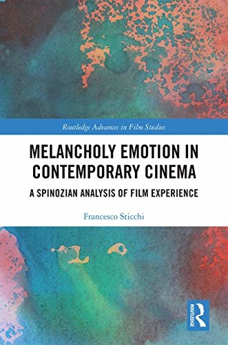 Melancholy Emotion in Contemporary Cinema: A Spinozian Analysis of Film Experience (Routledge Advances in Film Studies) (English Edition)