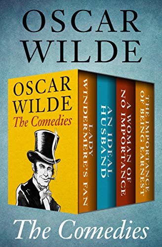 The Comedies: Lady Windermere's Fan, An Ideal Husband, A Woman of No Importance, and The Importance of Being Earnest (English Edition)