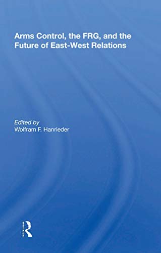 Arms Control, The Frg, And The Future Of East-west Relations (English Edition)