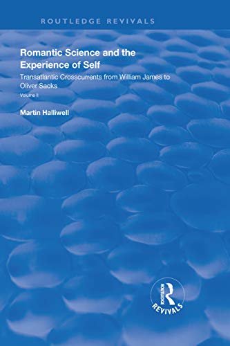 Romantic Science and the Experience of Self: Transatlantic Crosscurrents from William James to Oliver Sacks (Routledge Revivals) (English Edition)