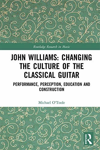 John Williams: Changing the Culture of the Classical Guitar: Performance, perception, education and construction (Routledge Research in Music) (English Edition)