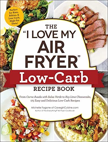 The "I Love My Air Fryer" Low-Carb Recipe Book: From Carne Asada with Salsa Verde to Key Lime Cheesecake, 175 Easy and Delicious Low-Carb Recipes ("I Love My" Series) (English Edition)