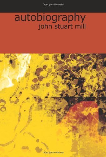 The Autobiograhhy of John Stuart Mill (English Edition)