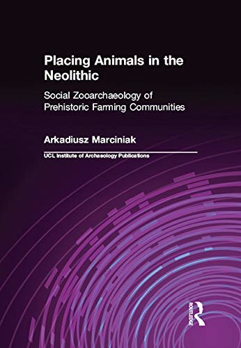 Placing Animals in the Neolithic: Social Zooarchaeology of Prehistoric Farming Communities (UCL Institute of Archaeology Publications) (English Edition)