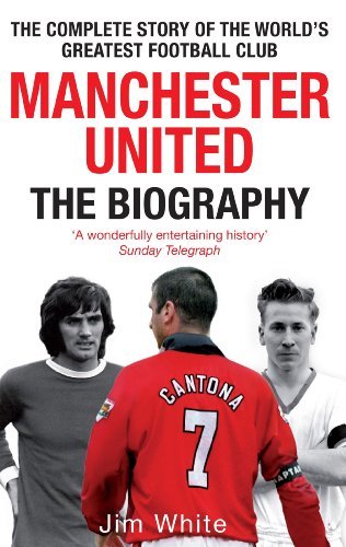 Manchester United: The Biography: The complete story of the world's greatest football club (English Edition)