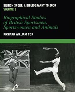 British Sport - a Bibliography to 2000: Volume 3: Biographical Studies of Britsh Sportsmen, Women and Animals (Sports Reference Library) (English Edition)